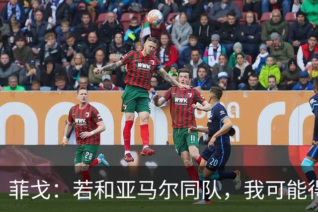 菲戈：若和亚马尔同队，我可能得改踢左路